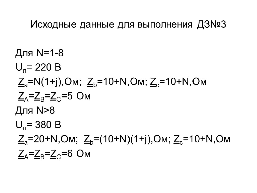 Исходные данные для выполнения ДЗ№3 Для N=1-8 Uл= 220 B Za=N(1+j),Ом; Zb=10+N,Ом; Zc=10+N,Ом ZA=ZB=ZC=5